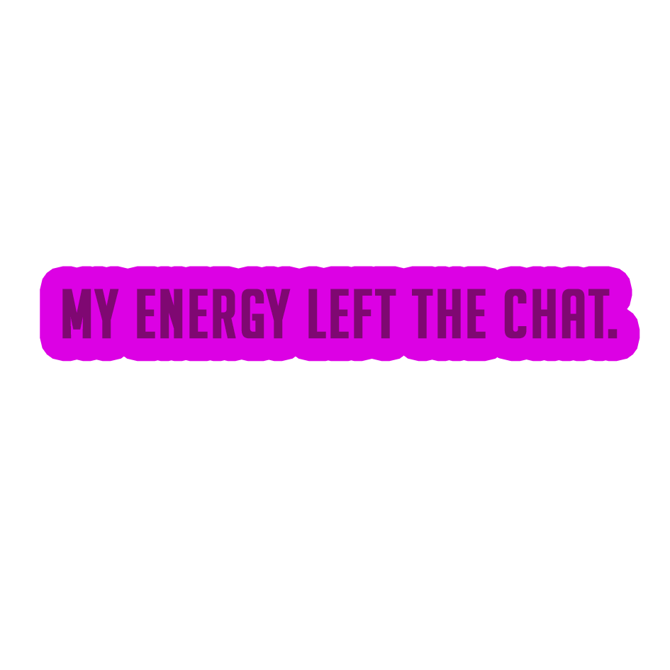 Sarcastic Sticker – My Energy Left the Chat | WhimsyWoven