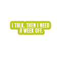 Sarcastic Sticker – I Talk Then Need a Week Off | WhimsyWoven