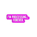Sarcastic Sticker – Im Processing Forever | WhimsyWoven