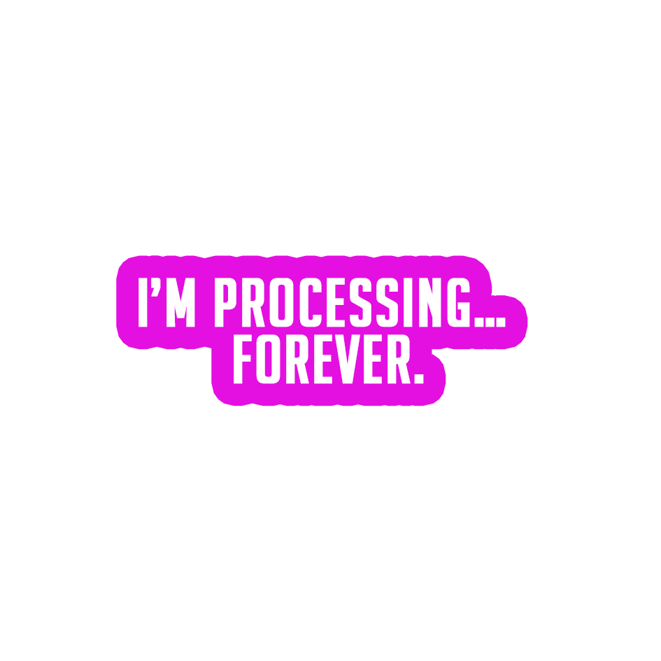 Sarcastic Sticker – Im Processing Forever | WhimsyWoven