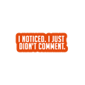Sarcastic Sticker – I Noticed I Just Didnt Comment | WhimsyWoven