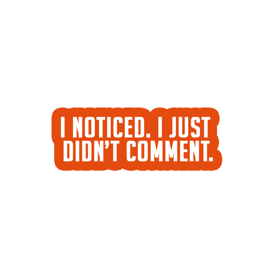 Sarcastic Sticker – I Noticed I Just Didnt Comment | WhimsyWoven