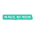 Sarcastic Sticker – Polite Not Passive | WhimsyWoven