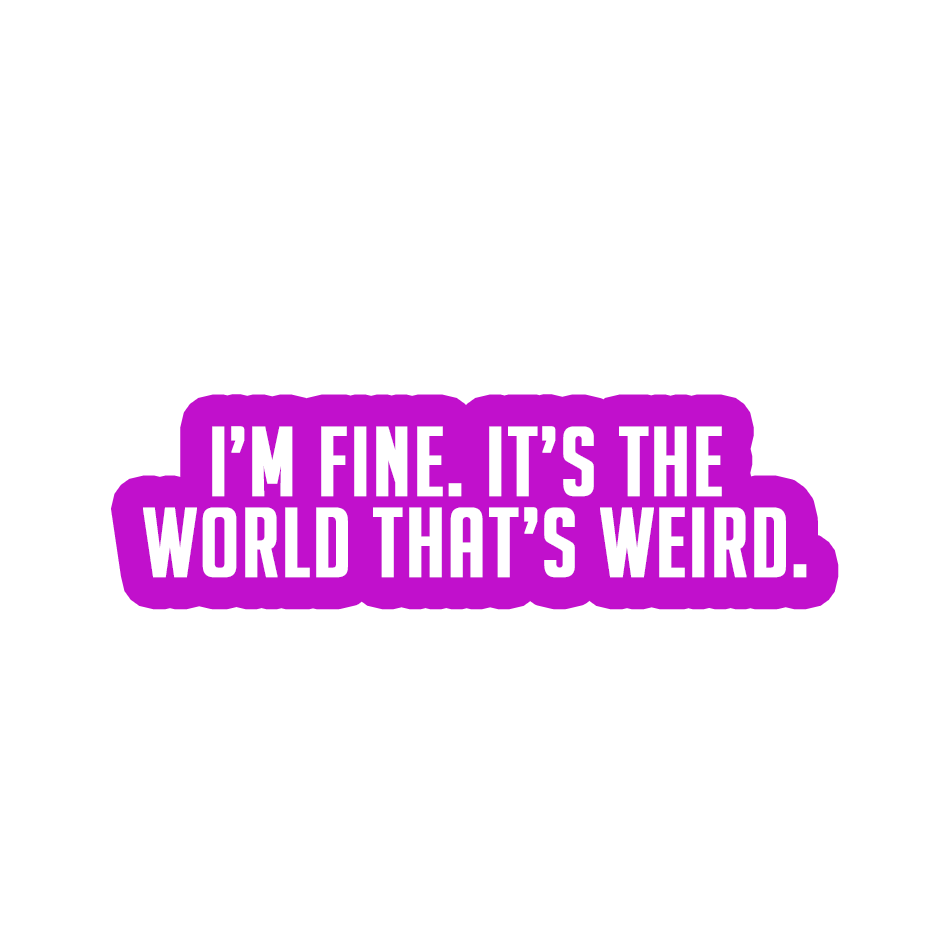 Sarcastic Sticker – Its the World Thats Weird | WhimsyWoven
