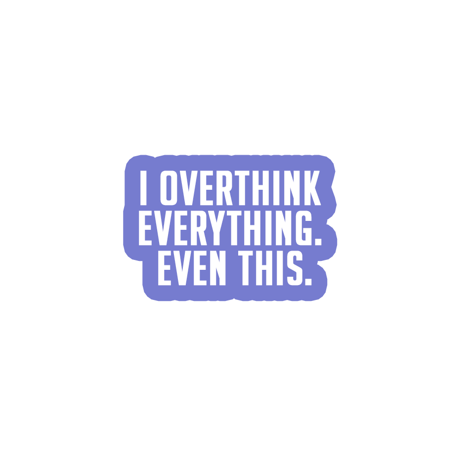 Sarcastic Sticker – I Overthink Everything | WhimsyWoven