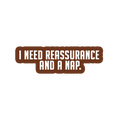 Sarcastic Sticker – Need Reassurance and a Nap | WhimsyWoven