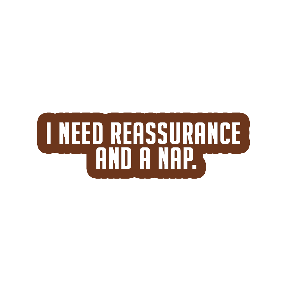 Sarcastic Sticker – Need Reassurance and a Nap | WhimsyWoven