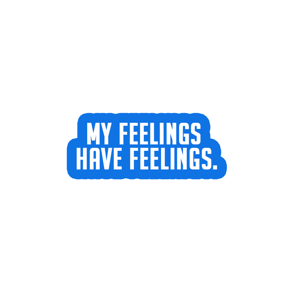 Sarcastic Sticker – My Feelings Have Feelings | WhimsyWoven
