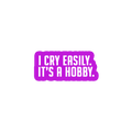 Sarcastic Sticker – I Cry Easily Its a Hobby | WhimsyWoven