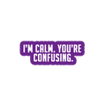 Sarcastic Sticker – Im Calm Youre Confusing | WhimsyWoven