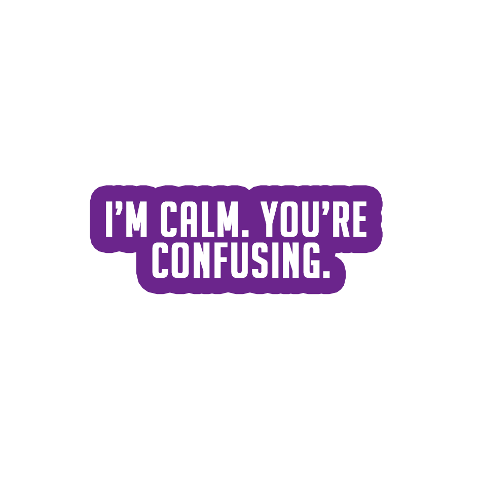 Sarcastic Sticker – Im Calm Youre Confusing | WhimsyWoven