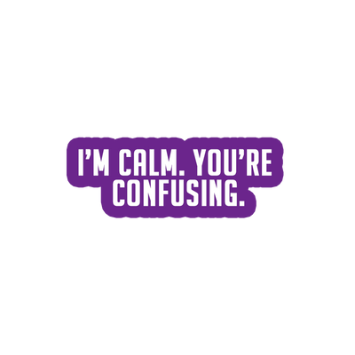 Sarcastic Sticker – Im Calm Youre Confusing | WhimsyWoven
