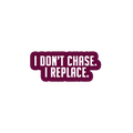 Sarcastic Sticker – I Dont Chase I Replace | WhimsyWoven