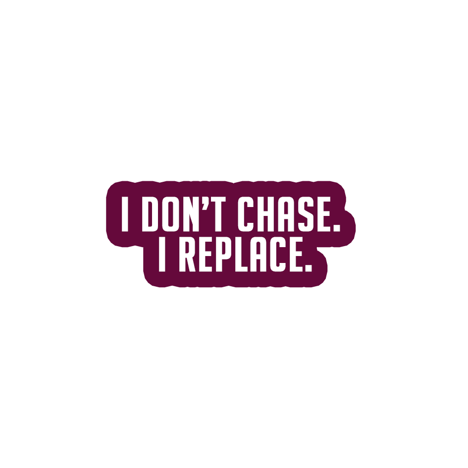Sarcastic Sticker – I Dont Chase I Replace | WhimsyWoven