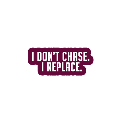 Sarcastic Sticker – I Dont Chase I Replace | WhimsyWoven