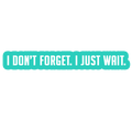 Sarcastic Sticker – I Dont Forget I Just Wait | WhimsyWoven