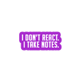 Sarcastic Sticker – I Dont React I Take Notes | WhimsyWoven